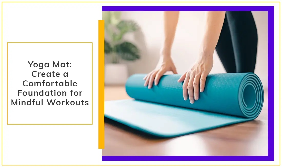 Yoga Mat Create a Comfortable Foundation for Mindful Workouts